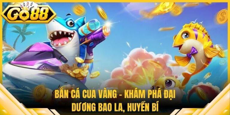 Bắn Cá Cua Vàng - Khám Phá Đại Dương Bao La, Huyền Bí