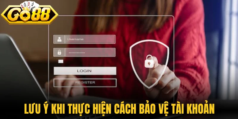 Lưu ý khi người chơi thực hiện cách bảo vệ tài khoản Go88