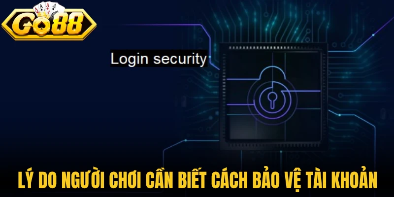 Lý do người chơi cần biết cách bảo vệ tài khoản Go88