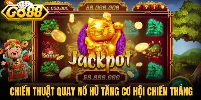 Chiến Thuật Quay Nổ Hũ Đỉnh Cao Giúp Bạn Luôn Thắng Lớn 1 Chiến thuật quay nổ hũ tăng cơ hội chiến thắng