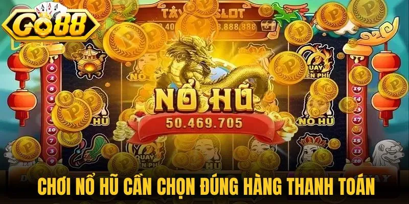 Chiến Thuật Quay Nổ Hũ Đỉnh Cao Giúp Bạn Luôn Thắng Lớn 3 Chơi nổ hũ cần chọn đúng hàng thanh toán
