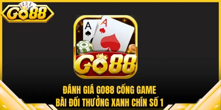 Đánh Giá Go88 Cổng Game Bài Đổi Thưởng Xanh Chín Số 1