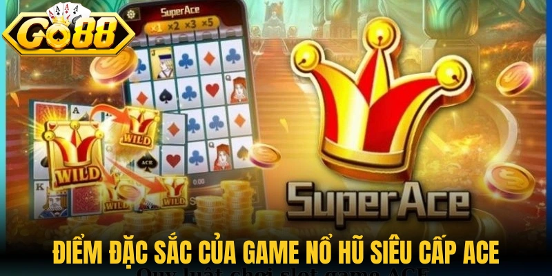 Siêu Cấp ACE - Quay Hũ Bài Tây Săn Jackpot Đầy Mới Lạ 1 Điểm đặc sắc của game nổ hũ siêu cấp ACE