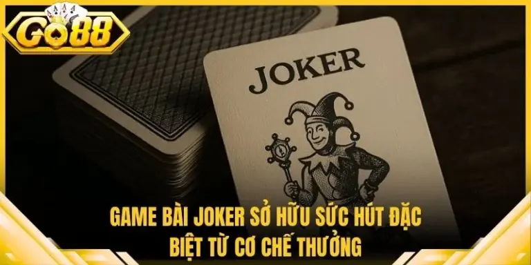 Game Bài Joker Sở Hữu Sức Hút Đặc Biệt Từ Cơ Chế Thưởng