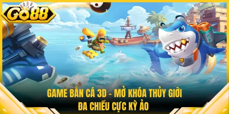 Game Bắn Cá 3D - Mở Khóa Thủy Giới Đa Chiều Cực Kỳ Ảo