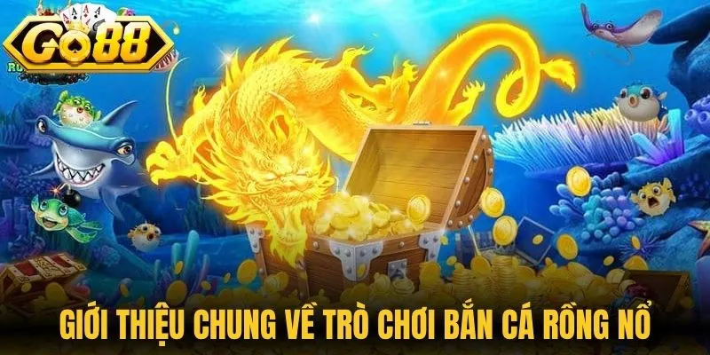 Giới thiệu chung về trò chơi bắn cá Rồng Nổ