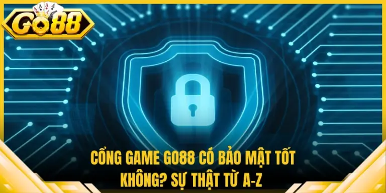 Cổng Game Go88 Có Bảo Mật Tốt Không? Sự Thật Từ A-Z