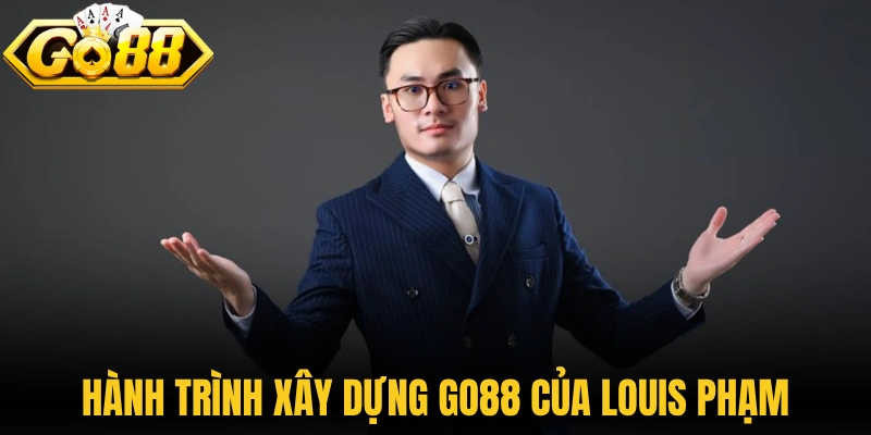 Hành trình xây dựng Go88 của Louis Phạm