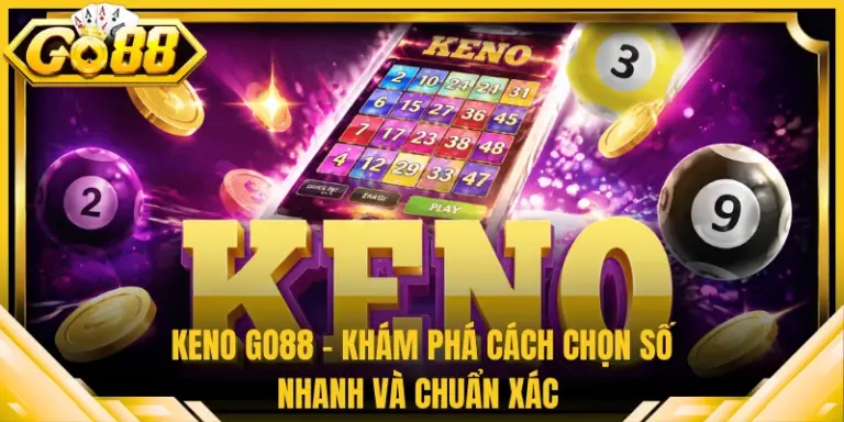 Keno Go88 - Khám Phá Cách Chọn Số Nhanh Và Chuẩn Xác