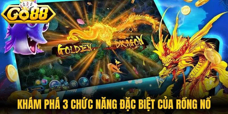 Khám phá 3 chức năng đặc biệt của Rồng Nổ