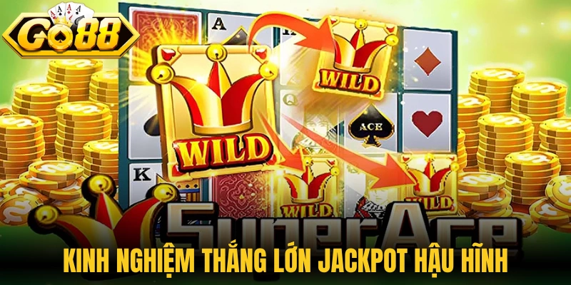 Siêu Cấp ACE - Quay Hũ Bài Tây Săn Jackpot Đầy Mới Lạ 3 Kinh nghiệm thắng lớn Jackpot hậu hĩnh
