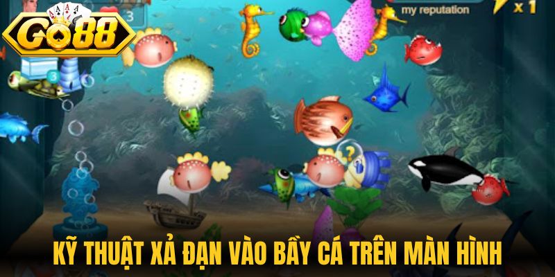 Kỹ thuật xả đạn vào bầy cá trên màn hình