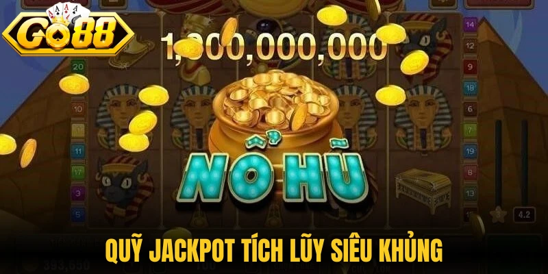Quỹ Jackpot tích lũy siêu khủng, nhận tiền khủng khổng lồ