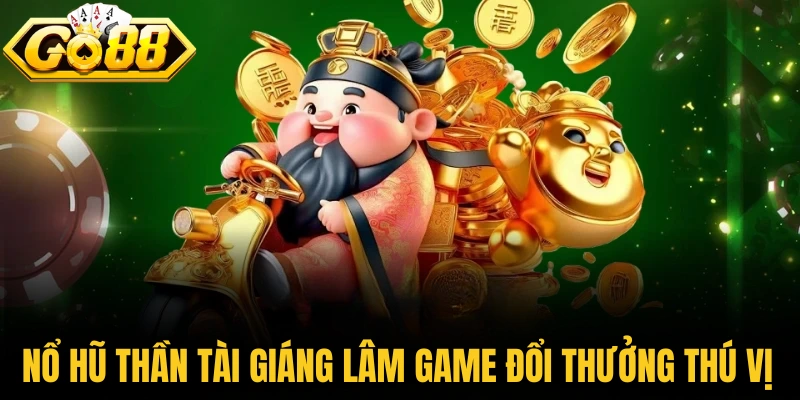 Nổ Hũ Thần Tài Giáng Lâm - Khám Phá Slot Đổi Thưởng Lớn 1 Nổ hũ Thần Tài Giáng Lâm game đổi thưởng thú vị