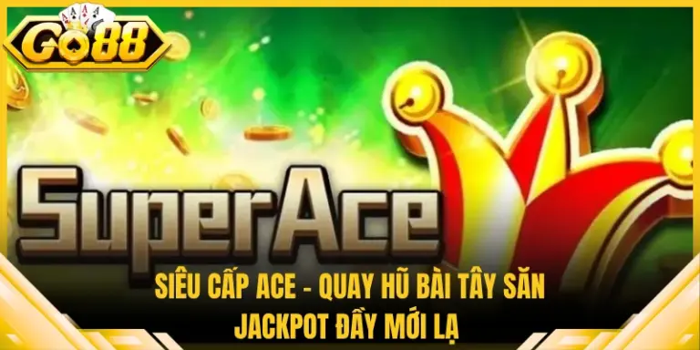 Siêu Cấp ACE - Quay Hũ Bài Tây Săn Jackpot Đầy Mới Lạ