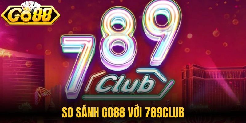 So sánh Go88 với 789Club