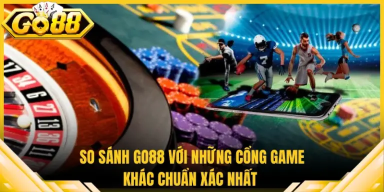 So Sánh Go88 Với Những Cổng Game Khác Chuẩn Xác Nhất