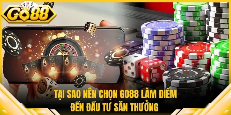 Tại Sao Nên Chọn Go88 Làm Điểm Đến Đầu Tư Săn Thưởng